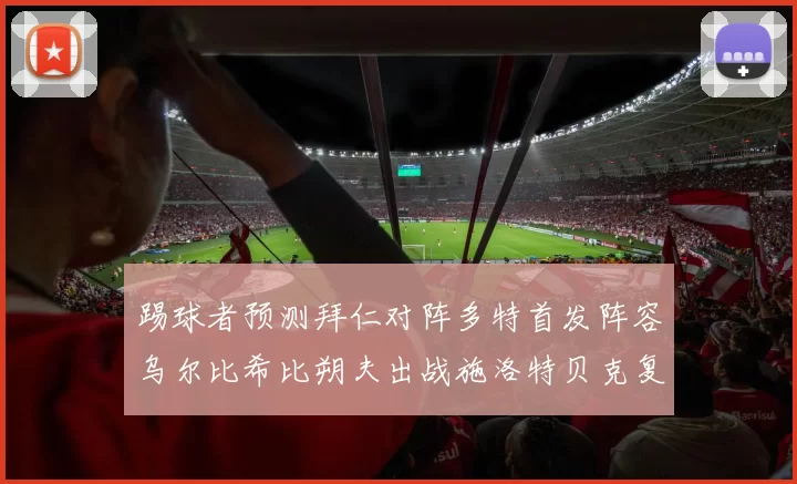 踢球者预测拜仁对阵多特首发阵容乌尔比希比朔夫出战施洛特贝克复出
