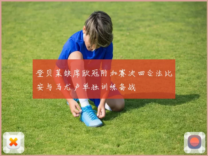 登贝莱缺席欧冠附加赛次回合法比安与马尤卢单独训练备战